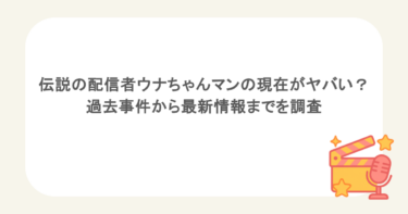 伝説の配信者ウナちゃんマンの現在がヤバい？過去事件から最新情報までを調査