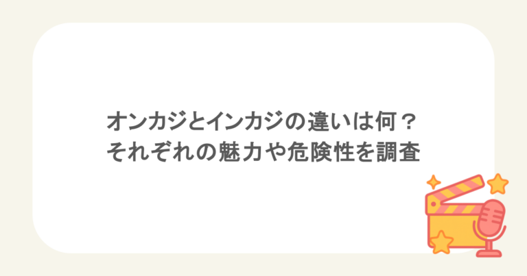 オンカジとインカジの違いは何?それぞれの魅力や危険性を調査