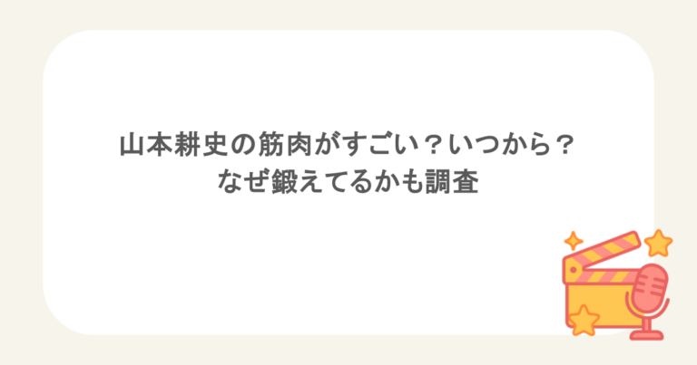 山本耕史の筋肉がすごい？いつから？なぜ鍛えてるかも調査