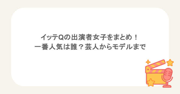 イッテQの出演者女子をまとめ！一番人気は誰？芸人からモデルまで